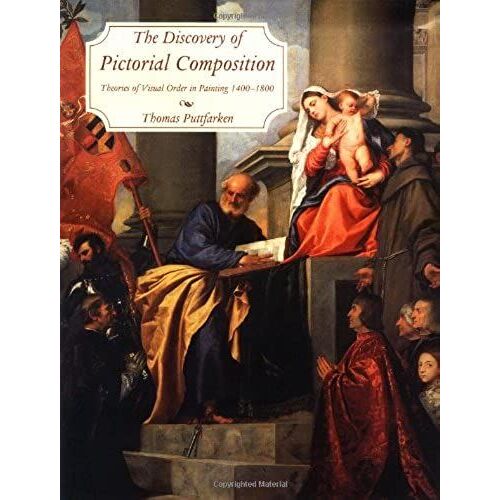 The Discovery Of Pictorial Composition: Theories Of Visual Order In Painting, 1400-1800
