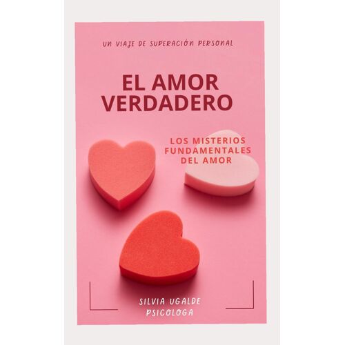 El Amor Verdadero: Los Misterios Fundamentales Del Amor (Un Viaje De Superacion Personal)