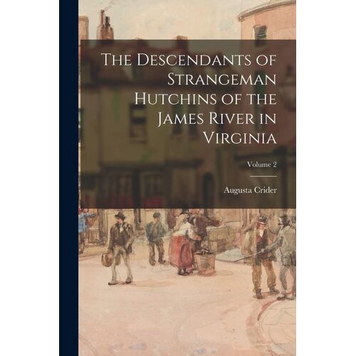 The Descendants Of Strangeman Hutchins Of The James River In Virginia; Volume 2