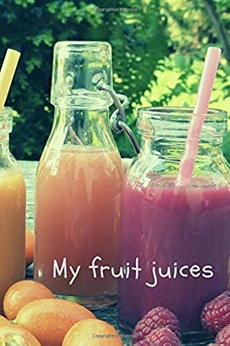 My Fruit Juices: Recipes: Notebook For Recipes, Home Recipes Journal, Notebook For Drawing And Writing (110 Pages, Blank, 6 X 9)