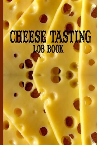 Cheese Tasting Log Book: Cheese Tasting Record Notebook And Logbook For Cheese Lovers,Keep Track Of Cheese And Tasting Notes,Dairy Journal ... And Reviewing Your Cheese Tasting Adventures