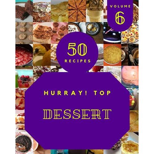 Hurray! Top 50 Dessert Recipes Volume 6: From The Dessert Cookbook To The Table