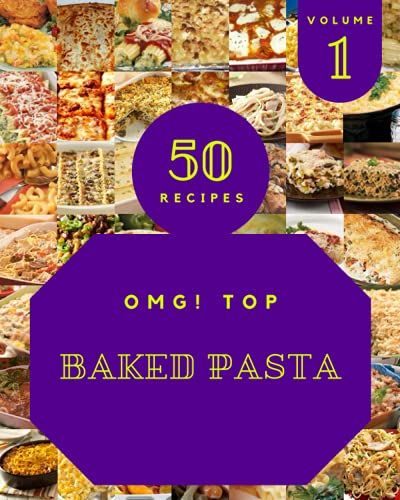 Omg! Top 50 Baked Pasta Recipes Volume 1: Start A New Cooking Chapter With Baked Pasta Cookbook!