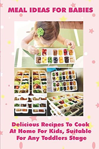 Healthy Recipes For Young Children: Most Delicious Recipes For Kids To Cook At Home: How To Make Baby Food