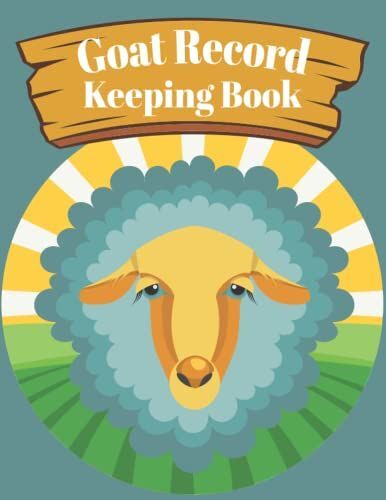 Goat Record Keeping Book: Goat Record Organizer Tracker Logbook Journal For Goat Owners To Keep Track Of Goat Identification Details, Health Information, Milk Production, Breeding & More!