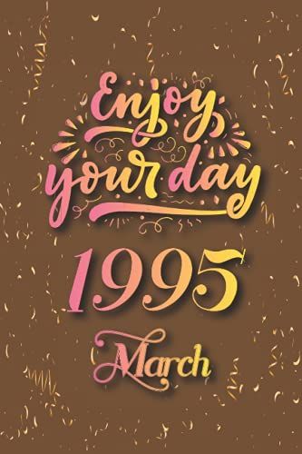 Enjoy Your Day 1995 March: The Legendary Since March 1995 Noodle Journal Is 100 Pages And 6x9 Inches In Size, It Makes A Great Birthday Gift. Inventive Birthday Present Ideas
