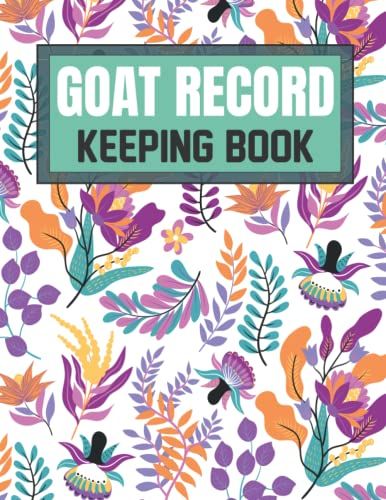Goat Record Keeping Book: Goat Farming Management Log Book Journal For Goat Owner. Keep Track Goat Information, Health Report, Feeding, Breeding, Milk Production, Death Records & More.