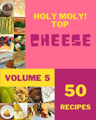Holy Moly! Top 50 Cheese Recipes Volume 5: Home Cooking Made Easy With Cheese Cookbook!
