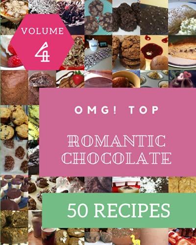 Omg! Top 50 Romantic Chocolate Recipes Volume 4: A Must-Have Romantic Chocolate Cookbook For Everyone