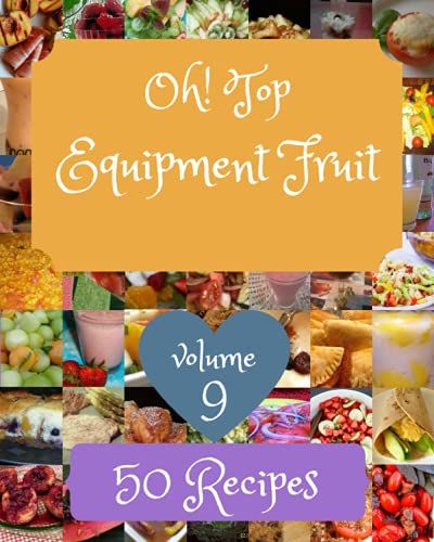 Oh! Top 50 Equipment Fruit Recipes Volume 9: Discover Equipment Fruit Cookbook Now!