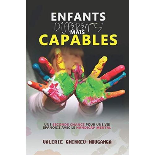 Enfants Différents Mais Capables: Une Seconde Chance Pour Une Vie Épanouie Avec Le Handicap Mental