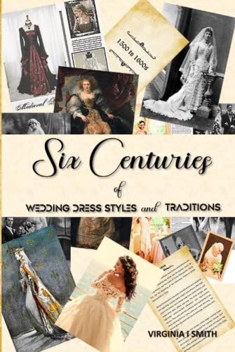 Six Centuries Of Wedding Dress Styles And Traditions: 1300s To 1900s Old Style Bridal Couture Collection On Antique-Look Paper