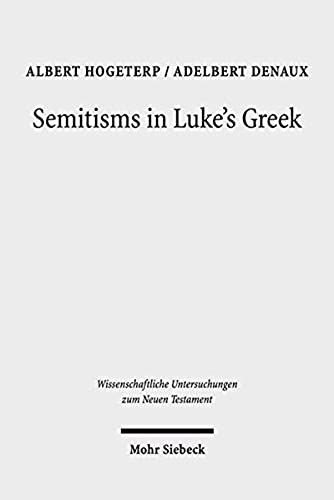 Semitisms In Luke's Greek: A Descriptive Analysis Of Lexical And Syntactical Domains Of Semitic Language Influence In Luke's Gospel (Wissenschaftliche Untersuchungen Zum Neuen Testament)