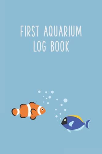 First Aquarium Log Book: A Journal To Keep Fish Tank Expeirence Organized