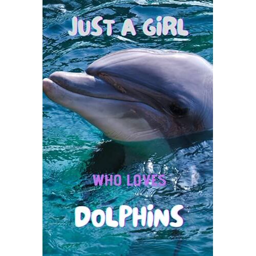 Just A Girl Who Loves Dolphins: Lined Dolphins Composition Notebook For Woman | Dolphin Notebook Journal For Women & Girls | Notebook 6"X 9"(120 Pages)