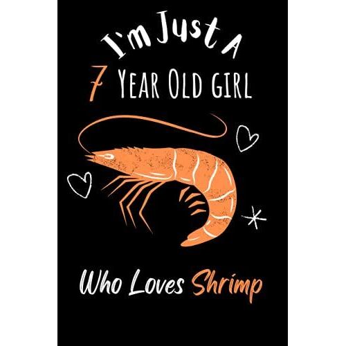 I'm Just A 7 Year Old Girl Who Loves Shrimp: A Cute Happy Birthday Gift For A 7 Years Old Girl, Shrimp Gifts, Cute Shrimp Notebook: 120 Blank Pages 6" X 9" Matte Cover