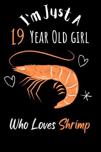 I'm Just A 19 Year Old Girl Who Loves Shrimp: A Cute Happy Birthday Gift For A 19 Years Old Girl, Shrimp Gifts, Cute Shrimp Notebook: 120 Blank Pages 6" X 9" Matte Cover