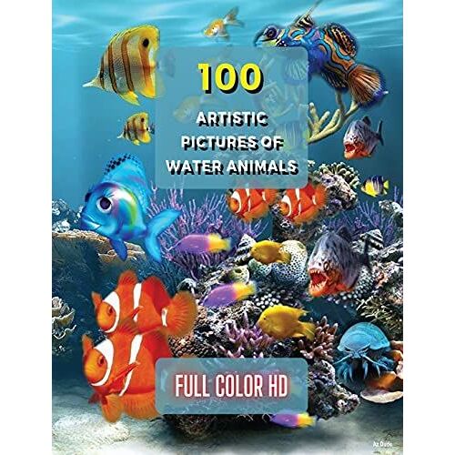 100 Artistic Pictures Of Water Animals - Photography Techniques And Photo Gallery - Full Color Hd: A Collection Of Colorful Tropical Fish - The Best A