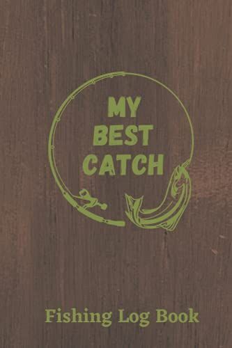 Fishing Log Book: A Fishing Journal/Notebook To Record Your Best Catches. 6x9 Inches, 120 Pages, Paperback