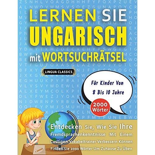 Lernen Sie Ungarisch Mit Wortsuchraetsel Fuer Kinder Von 8 Bis 10 Jahre - Entdecken Sie, Wie Sie Ihre Fremdsprachenkenntnisse Mit Einem Lustigen Vokabeltrainer Verbessern Koennen - Finden Sie 2000 Woe