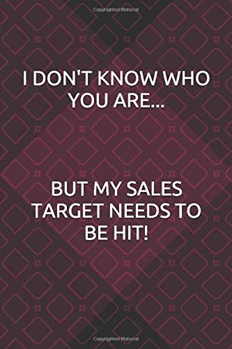 I Don't Who You Are.... But My Sales Target Needs To Be Hit: Sarcastic Funny Blank Lined Notebook. Ideal For Logging And Planning Calls And Or For Office Gifts, Christmas Gifts, Secret Santa..Etc.