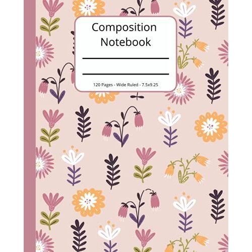 Composition Notebook: Flora Composition Notebook, Wide Ruled Composition Notebook For Girls, 120 Pages, 7.5 X 9.25