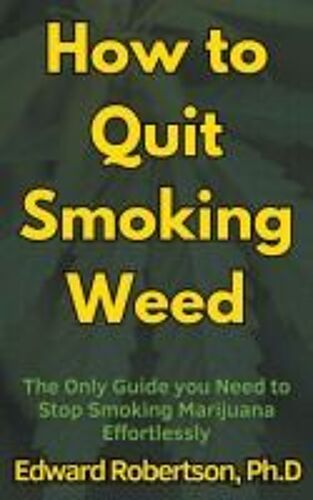 How To Quit Smoking Weed The Only Guide You Need To Stop Smoking Marijuana Effortlessly
