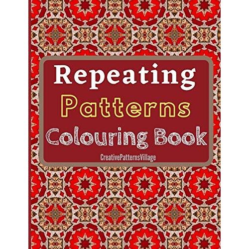 Repeating Patterns Colouring Book: Elegant Geometrical, Floral And Intricate Repeating Patterns, Designs, Tilings & Tessellations. Over 50 Colouring Pages For Adults.