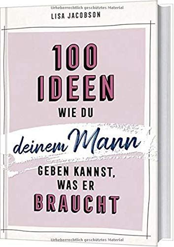 100 Ideen, Wie Du Deinem Mann Geben Kannst, Was Er Braucht