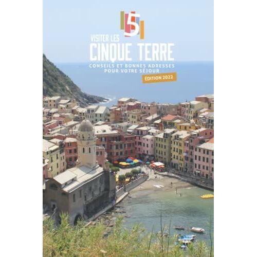 Visiter Les Cinque Terre - Édition 2022: Conseils Et Bonnes Adresses Pour Votre Séjour Aux Cinque Terre