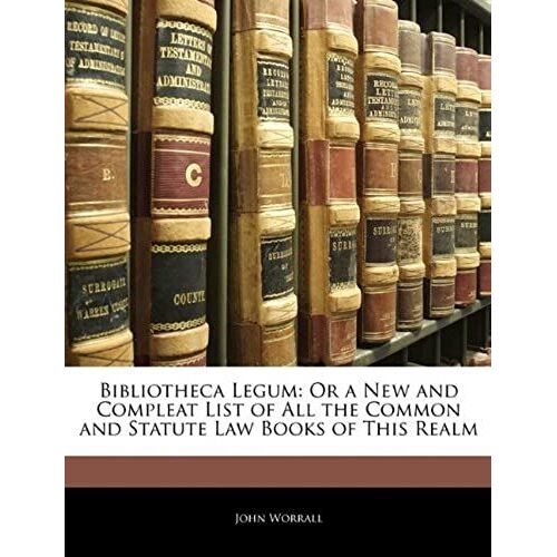 Bibliotheca Legum: Or A New And Compleat List Of All The Common And Statute Law Books Of This Realm