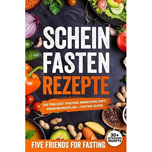 Scheinfasten Rezepte: Die Fmd-Diaet (Fasting Mimicking Diet): Ernaehrungsplan + Fasten Guide