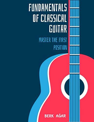 Fundamentals Of Classical Guitar: Master The First Position