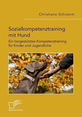 Sozialkompetenztraining Mit Hund. Ein Tiergestütztes Kompetenztraining Für Kinder Und Jugendliche