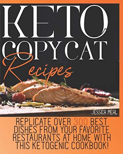 Keto Copycat Recipes: Replicate Over 300 Best Dishes From Your Favorite Restaurants At Home With This Ketogenic Cookbook!