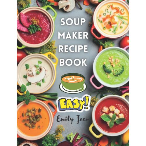Soup Maker Recipe Book: Easy Recipes For Nutritious And Warming Soup. Uk Ingredients & Directions
