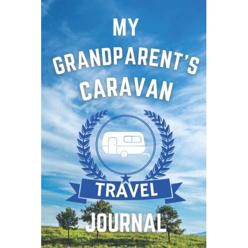 My Grandparent's Caravan Travel Journal - The Perfect Gift For Grandparents With A Caravan: - A Quality Journal For Grandparents To Record Their Memorable Caravan Road Trip Overnight Stopovers