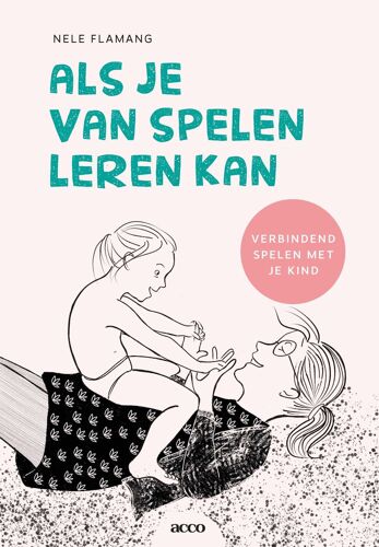 Als Je Van Spelen Leren Kan: Verbindend Spelen Met Je Kind