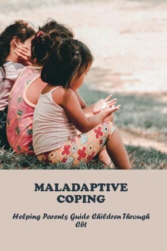 Maladaptive Coping: Helping Parents Guide Children Through Cbt
