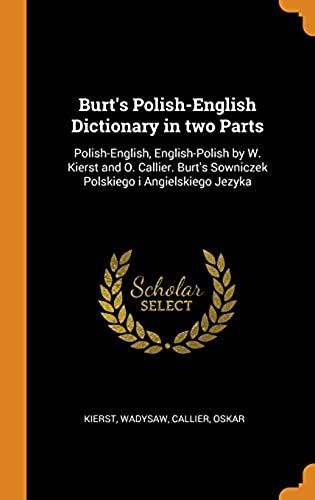 Burt's Polish-English Dictionary In Two Parts: Polish-English, English-Polish By W. Kierst And O. Callier. Burt's Sowniczek Polskiego I Angielskiego Jezyka