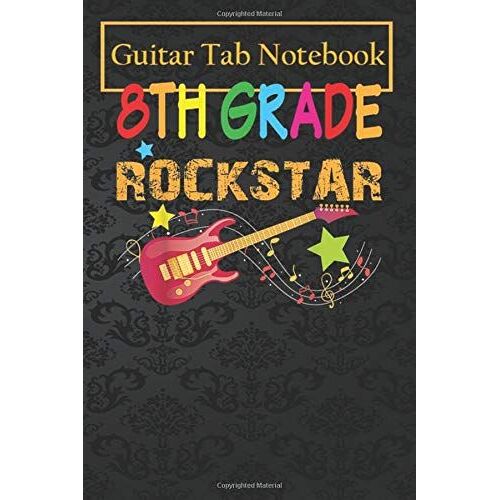 Guitar Notebook Journal: 8th Grade Rockstar Eighth Electric Guitar Back To School Kid 105 Pages Blank Sheet Music For Guitar With Chord Boxes, Staff, Tab And Lyric
