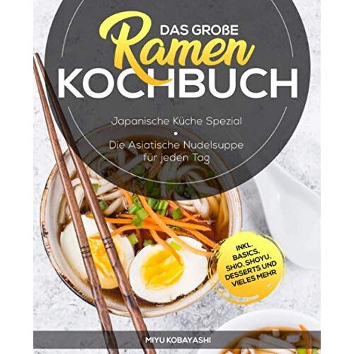 Das Grosse Ramen Kochbuch: Japanische Kueche Spezial - Die Asiatische Nudelsuppe Fuer Jeden Tag Inkl. Basics, Shio, Shoyu, Desserts Und Vieles Mehr