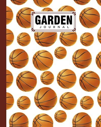 Garden Journal: Basketball Cover Garden Journal, A Place To Organize, Plan, Record, And Dream About Your Vegetable Garden, 120 Pages, Size 8" X 10" By Daniel Lloyd