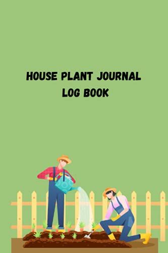 House Plant Journal Log Book: House Plant Organic Fertilizer Indoor | Gardening Planner With Watering Tracker | Houseplants For A Healthy Home(House Plant Journal)