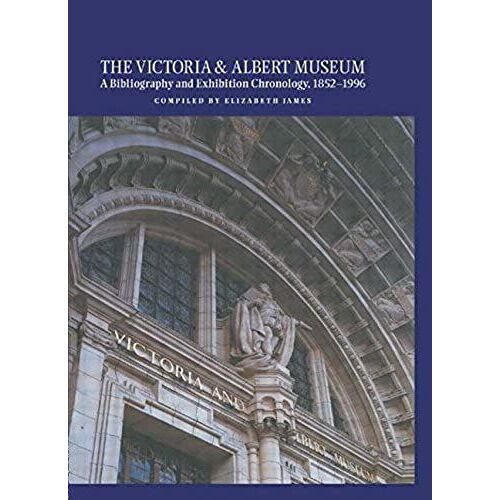 The Victoria And Albert Museum: A Bibliography And Exhibition Chronology, 1852-1996