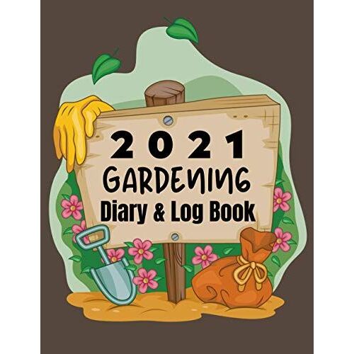 2021 Gardening Diary And Log Book: A Gardener's Organizer, Journal & Notebook | Monthly & Yearly Planner With A Planting Calendar | Perfect Gift For Gardening Enthusiasts.