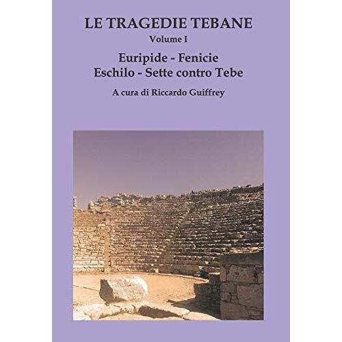 Le Tragedie Tebane - Volume I: Euripide. Fenicie - Eschilo. Sette Contro Tebe