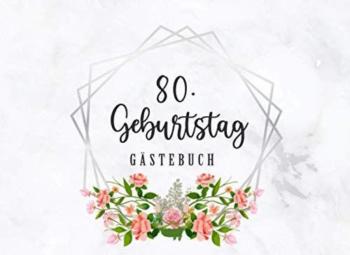 80. Geburtstag Gaestebuch: Individuelles Gaestebuch, Eintragbuch Fuer Den 80. Geburtstag - Mehr Als 100 Vorgedruckte Seiten Zum Ausfuellen - Erinnerungsbuch Fuer Glueckwuensche