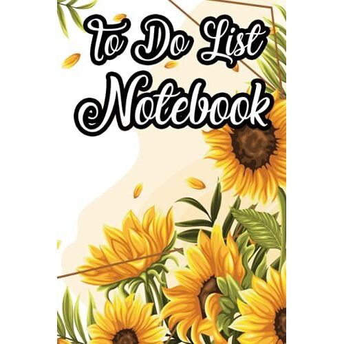 To Do List Notebook: Sunflower-Themed Planner For Daily Schedule, Priorities, And Things To Do, A Productivity Notebook For Women