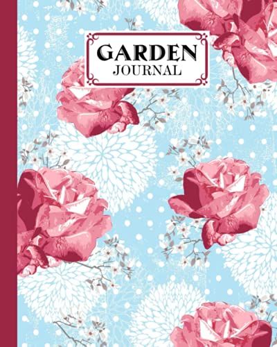 Garden Journal: Roses Cover Garden Journal, A Place To Organize, Plan, Record, And Dream About Your Vegetable Garden, 120 Pages, Size 8" X 10" By Gudrun Reinhardt